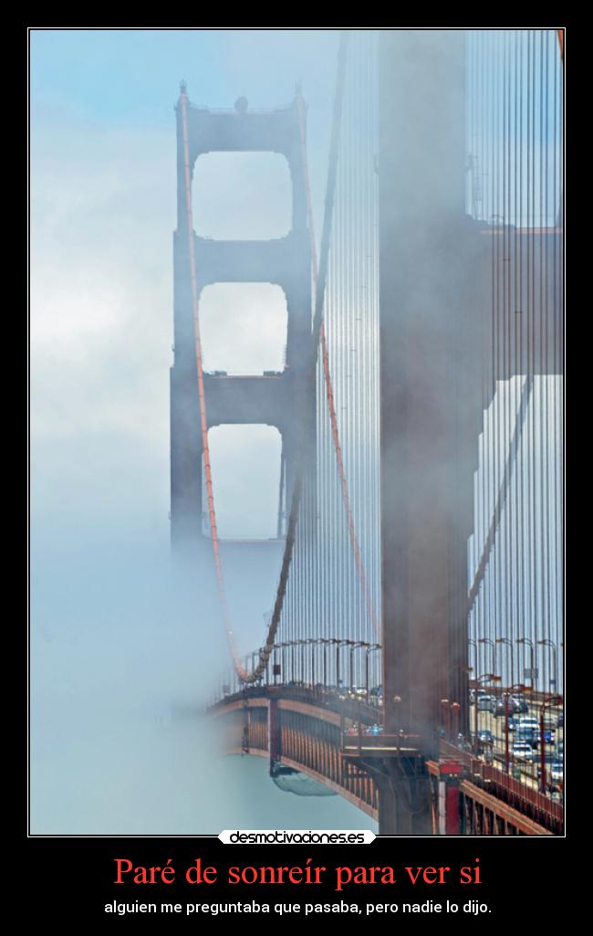 Paré de sonreír para ver si - alguien me preguntaba que pasaba, pero nadie lo dijo.