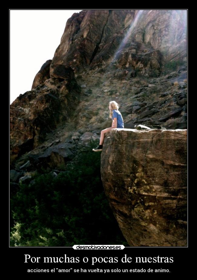 Por muchas o pocas de nuestras - acciones el amor se ha vuelta ya solo un estado de animo.