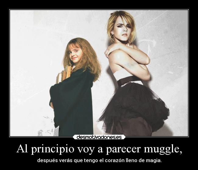 Al principio voy a parecer muggle, -