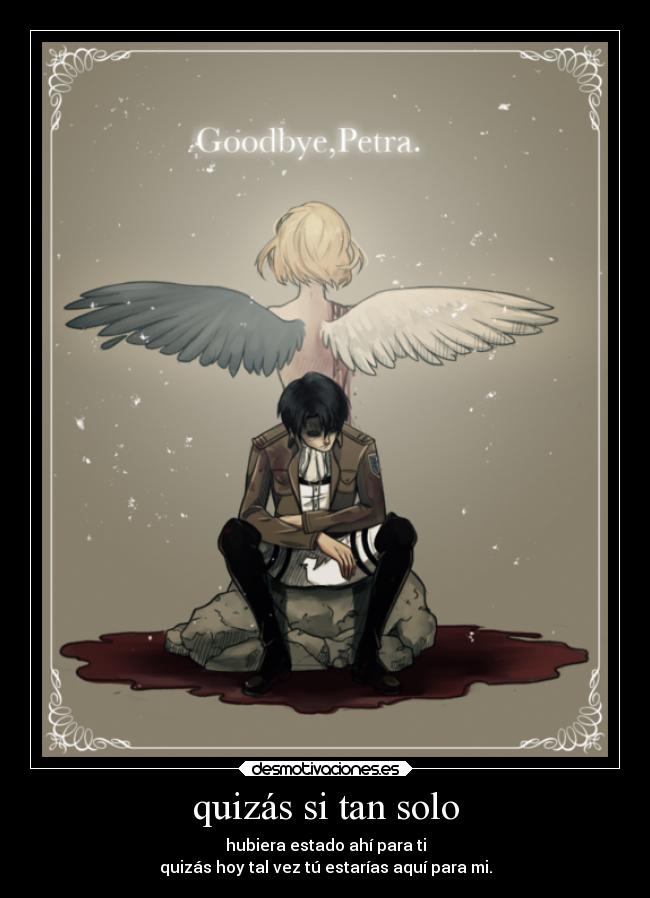 quizás si tan solo - hubiera estado ahí para ti
quizás hoy tal vez tú estarías aquí para mi.