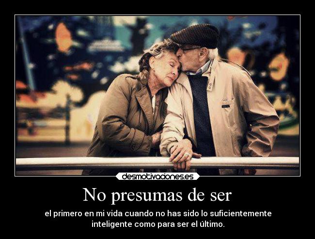 No presumas de ser - 
