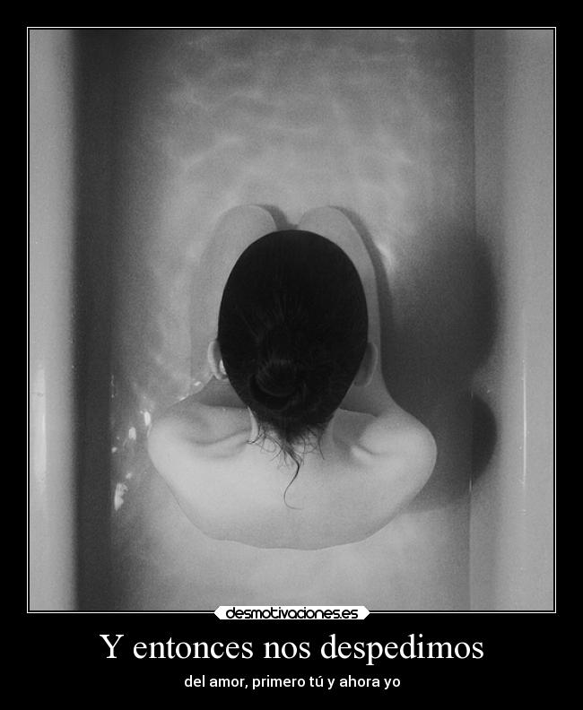 Y entonces nos despedimos - del amor, primero tú y ahora yo