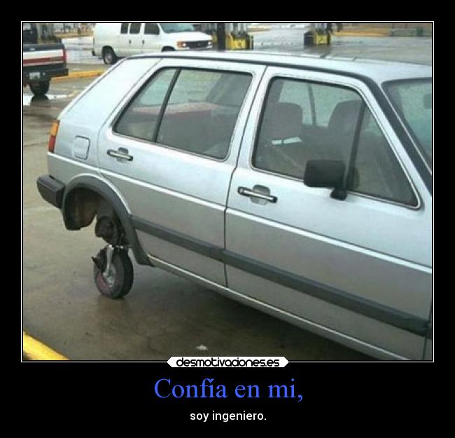 Confía en mi, - soy ingeniero.