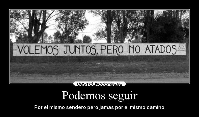 Podemos seguir - Por el mismo sendero pero jamas por el mismo camino.
