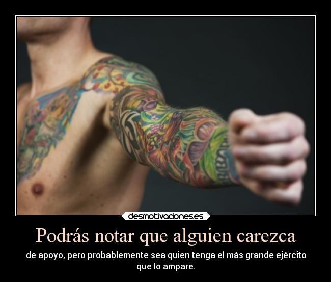 Podrás notar que alguien carezca - de apoyo, pero probablemente sea quien tenga el más grande ejército
que lo ampare.