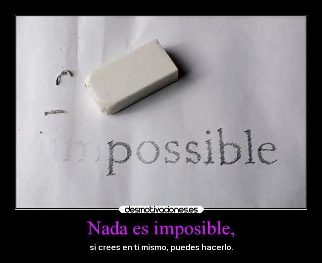 Nada es imposible, - si crees en ti mismo, puedes hacerlo.