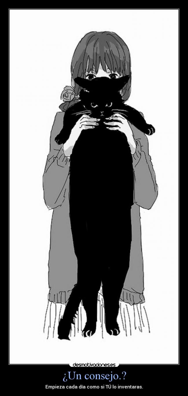 ¿Un consejo.? - Empieza cada día como si TÚ lo inventaras.