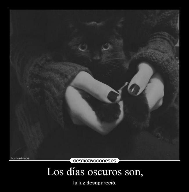Los días oscuros son, - la luz desapareció.