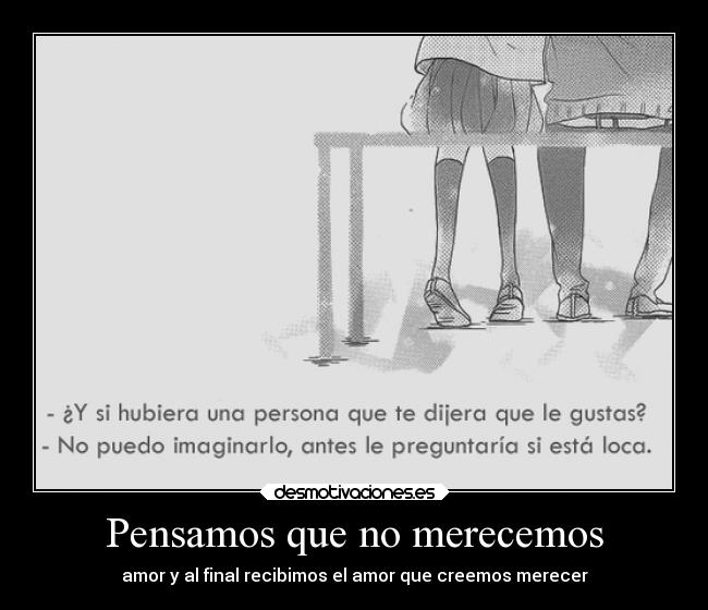 Pensamos que no merecemos - amor y al final recibimos el amor que creemos merecer