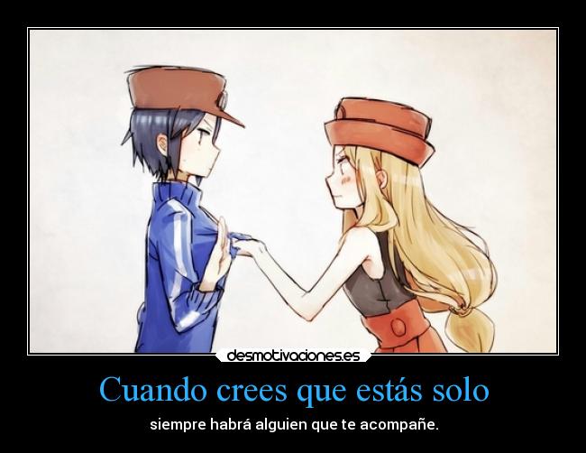 Cuando crees que estás solo - siempre habrá alguien que te acompañe.