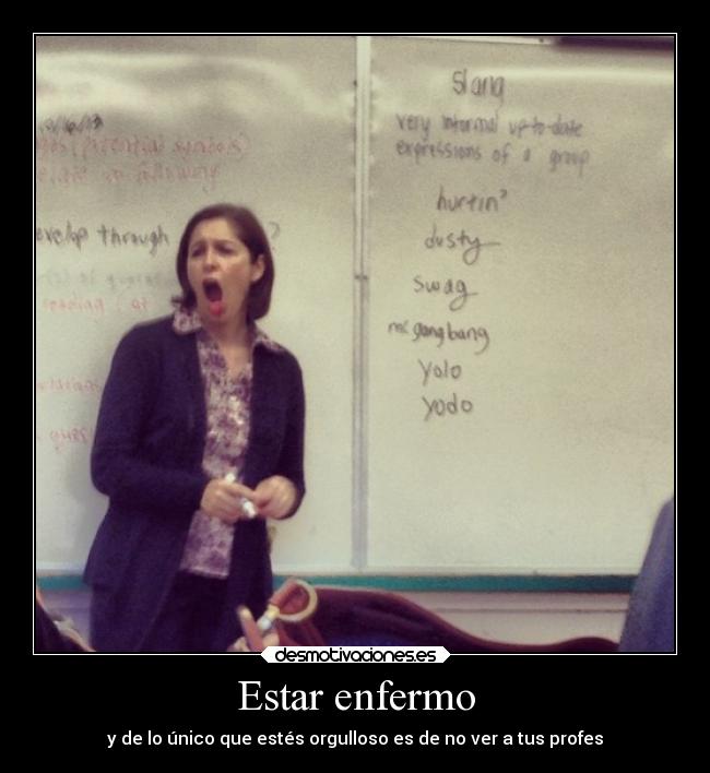 Estar enfermo - y de lo único que estés orgulloso es de no ver a tus profes