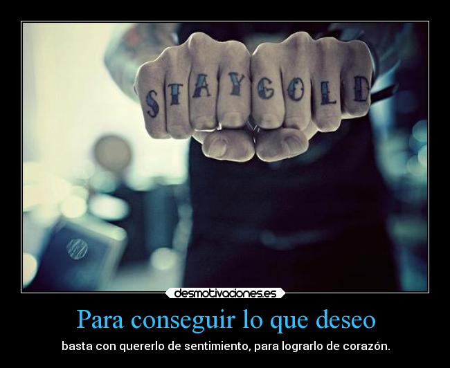 Para conseguir lo que deseo - basta con quererlo de sentimiento, para lograrlo de corazón.