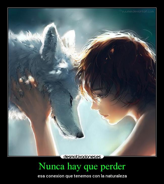 Nunca hay que perder - esa conexion que tenemos con la naturaleza