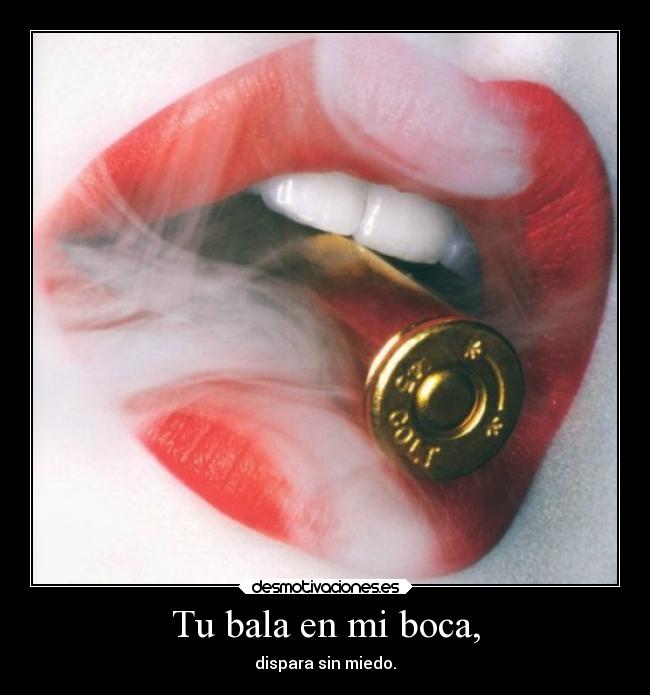 Tu bala en mi boca, -