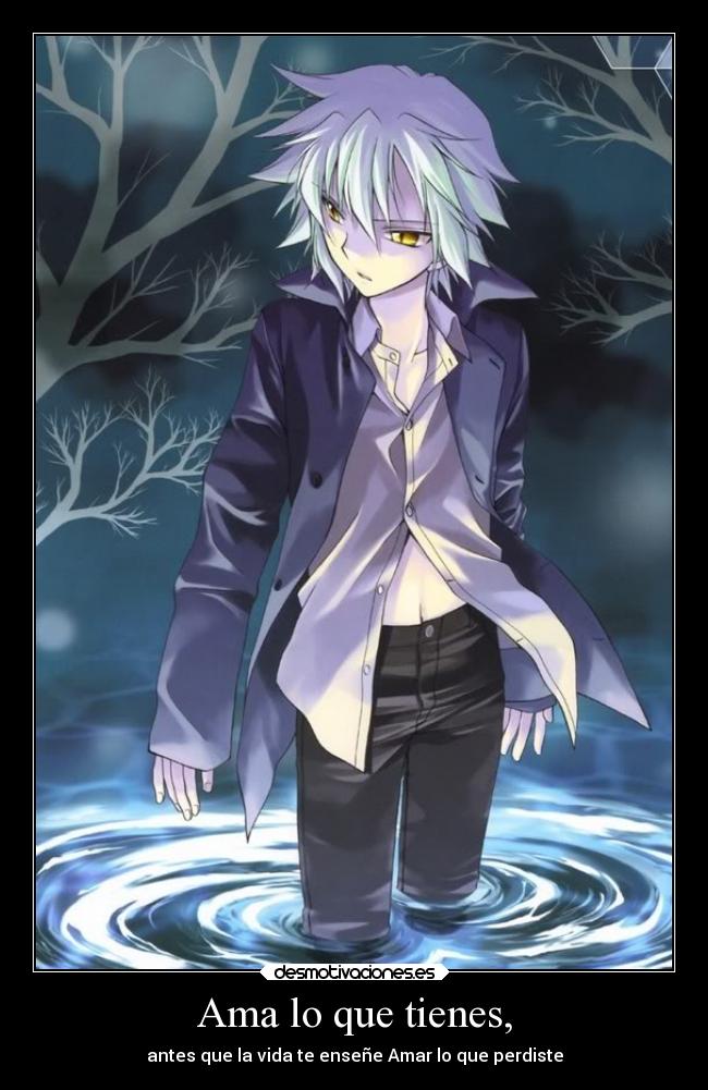 Ama lo que tienes, - antes que la vida te enseñe Amar lo que perdiste