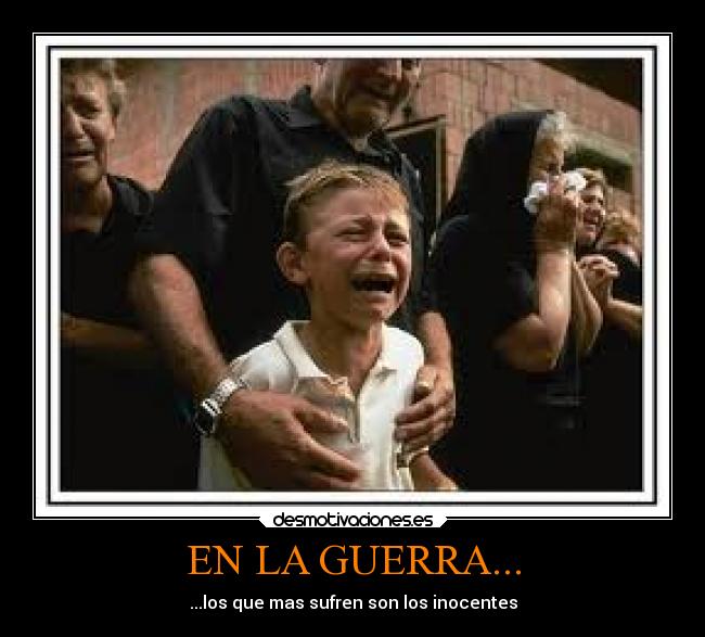 EN LA GUERRA... - ...los que mas sufren son los inocentes