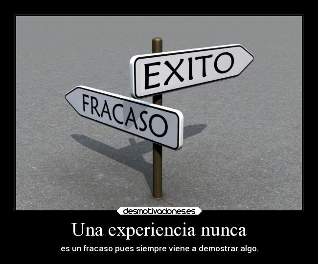 Una experiencia nunca - es un fracaso pues siempre viene a demostrar algo.