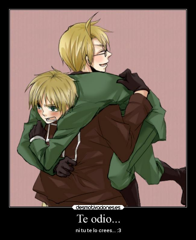 Te odio... - ni tu te lo crees... :3