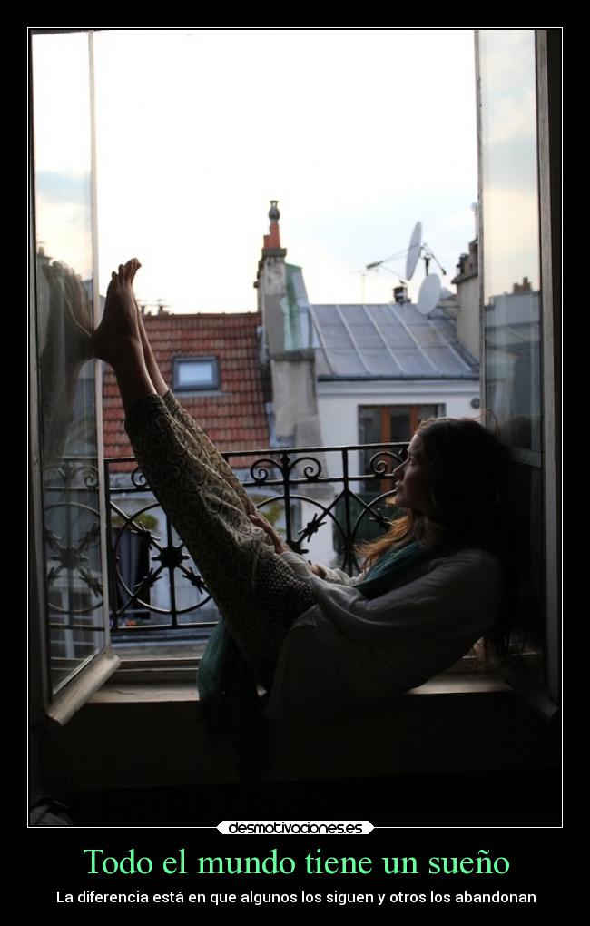 Todo el mundo tiene un sueño - La diferencia está en que algunos los siguen y otros los abandonan