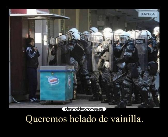 Queremos helado de vainilla. -