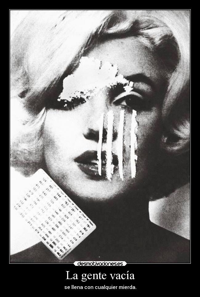 La gente vacía - se llena con cualquier mierda.