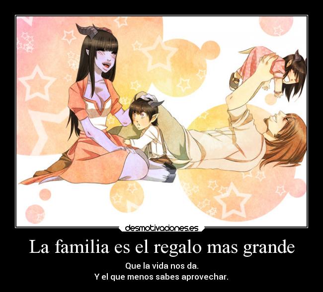La familia es el regalo mas grande - Que la vida nos da.
Y el que menos sabes aprovechar.