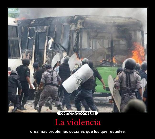La violencia - crea más problemas sociales que los que resuelve.