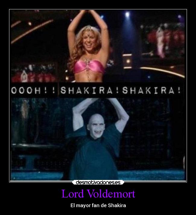 Lord Voldemort - El mayor fan de Shakira