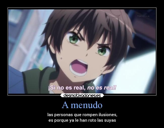 A menudo - las personas que rompen ilusiones,
es porque ya le han roto las suyas