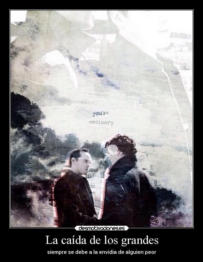 La caída de los grandes - siempre se debe a la envidia de alguien peor