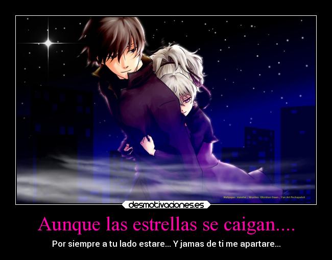 Aunque las estrellas se caigan.... - Por siempre a tu lado estare... Y jamas de ti me apartare...