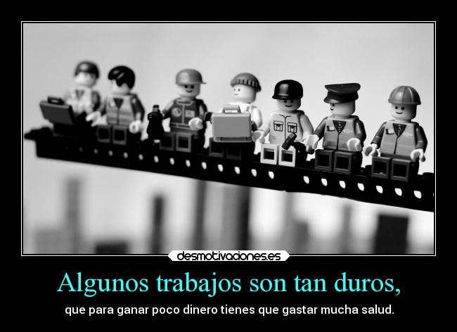 Algunos trabajos son tan duros, - 