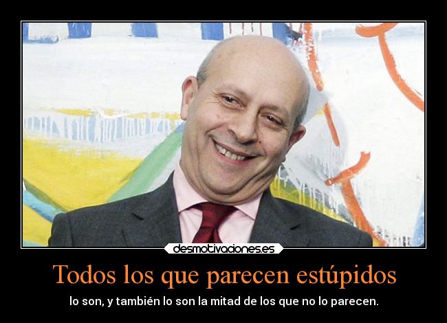 Todos los que parecen estúpidos - lo son, y también lo son la mitad de los que no lo parecen.