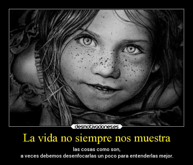 La vida no siempre nos muestra -