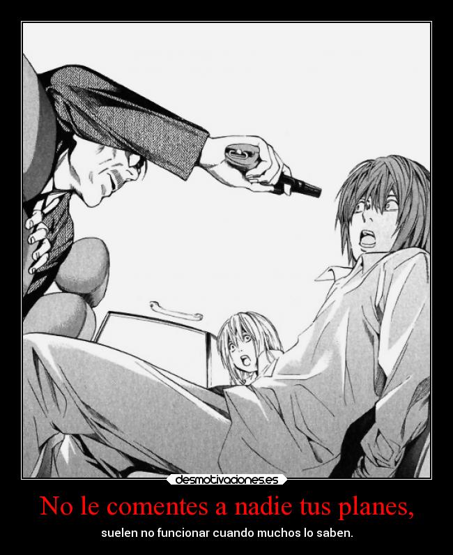 No le comentes a nadie tus planes, -