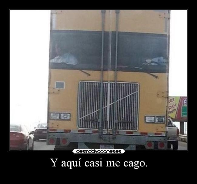 Y aquí casi me cago. -