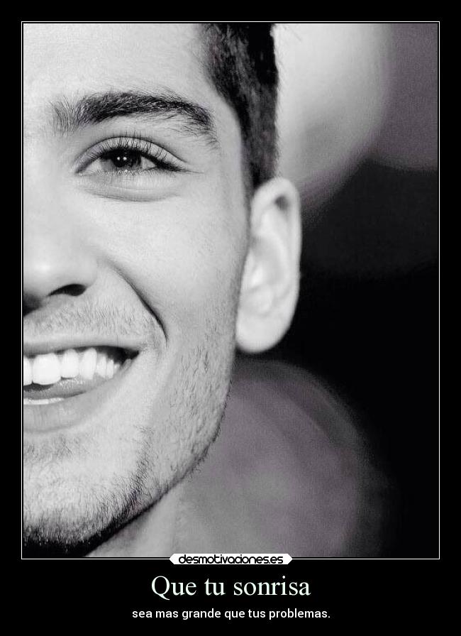 Que tu sonrisa - sea mas grande que tus problemas.