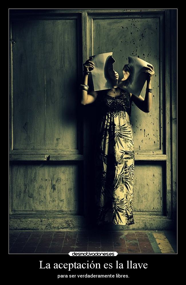 La aceptación es la llave - para ser verdaderamente libres.