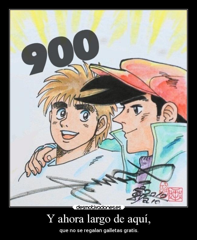 Y ahora largo de aquí, -