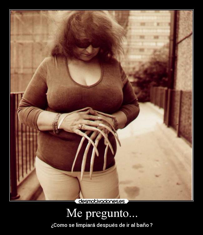 Me pregunto... - ¿Como se limpiará después de ir al baño ?