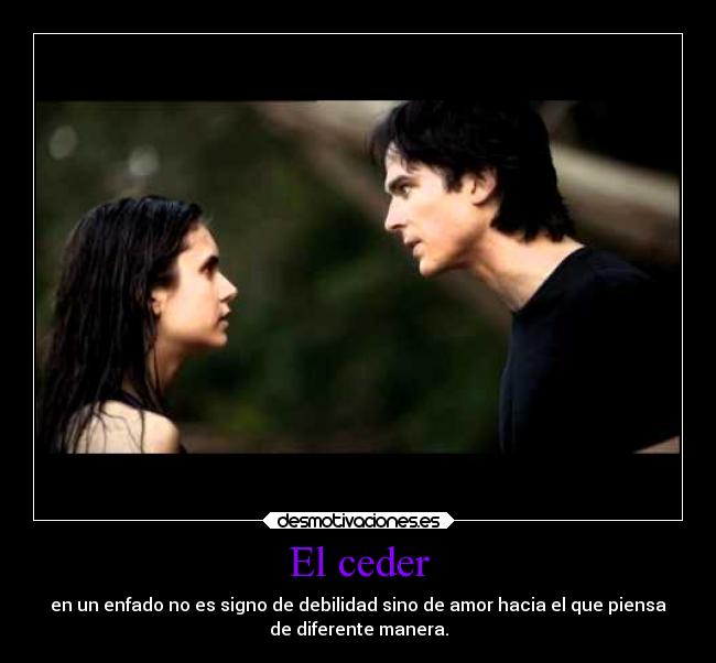 El ceder - en un enfado no es signo de debilidad sino de amor hacia el que piensa
de diferente manera.