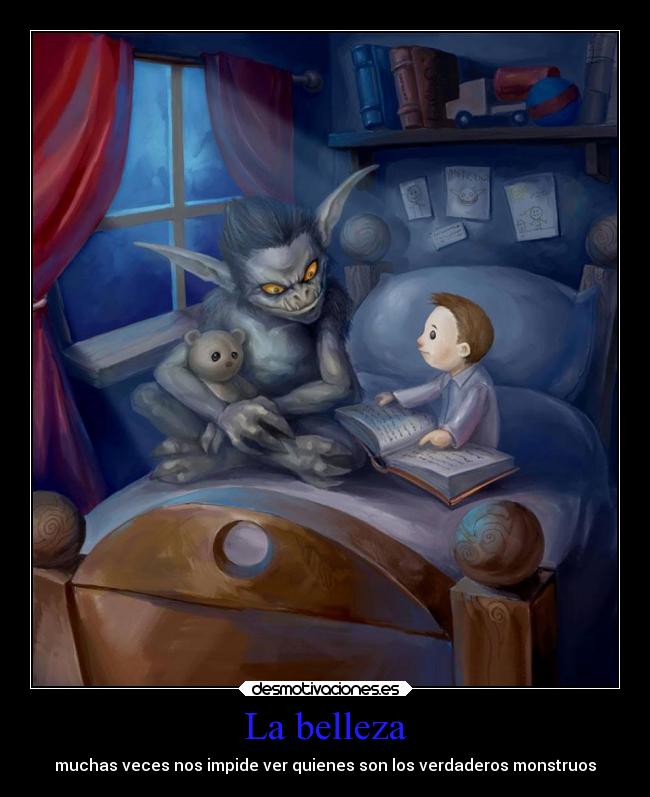La belleza - muchas veces nos impide ver quienes son los verdaderos monstruos