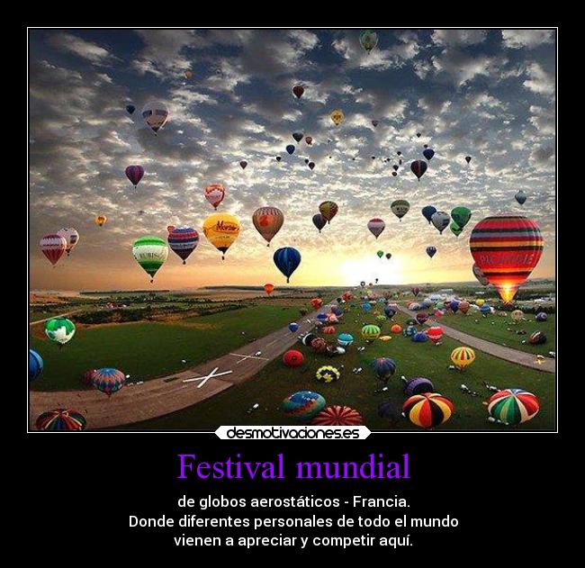 Festival mundial - de globos aerostáticos - Francia.
Donde diferentes personales de todo el mundo
vienen a apreciar y competir aquí.