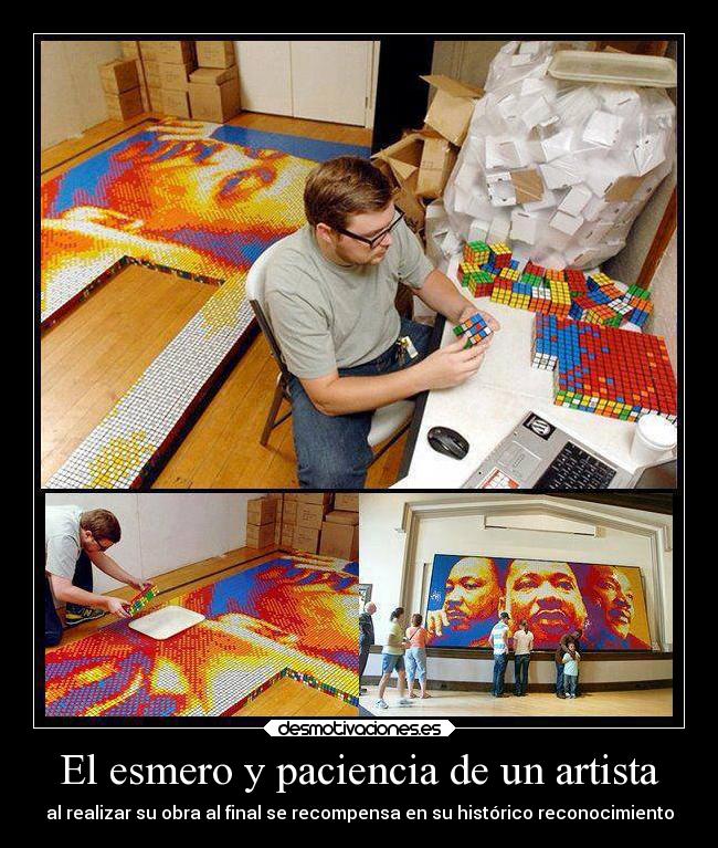 El esmero y paciencia de un artista - al realizar su obra al final se recompensa en su histórico reconocimiento