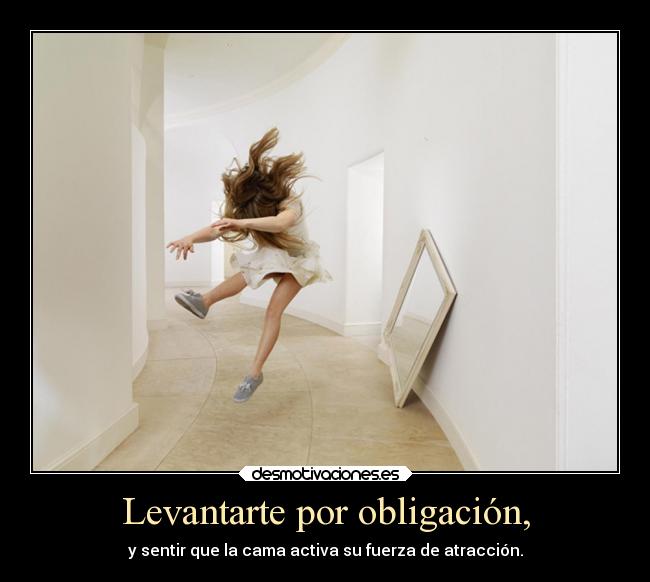 Levantarte por obligación, -
