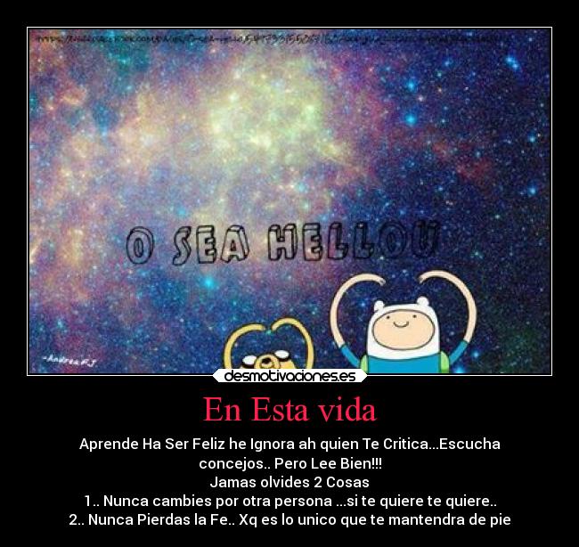 En Esta vida - Aprende Ha Ser Feliz he Ignora ah quien Te Critica...Escucha
concejos.. Pero Lee Bien!!!
Jamas olvides 2 Cosas
1.. Nunca cambies por otra persona ...si te quiere te quiere..
2.. Nunca Pierdas la Fe.. Xq es lo unico que te mantendra de pie