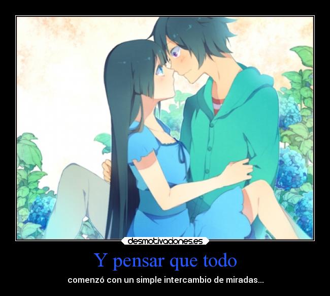 Y pensar que todo - comenzó con un simple intercambio de miradas...