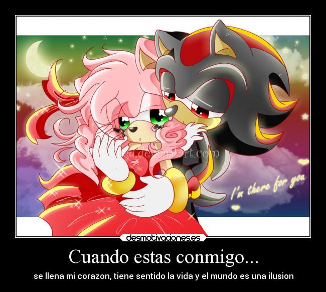 Cuando estas conmigo... - se llena mi corazon, tiene sentido la vida y el mundo es una ilusion