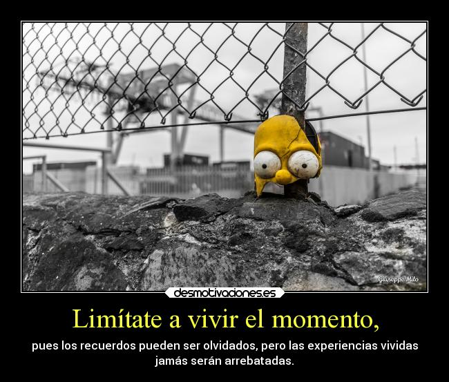 Limítate a vivir el momento, - 