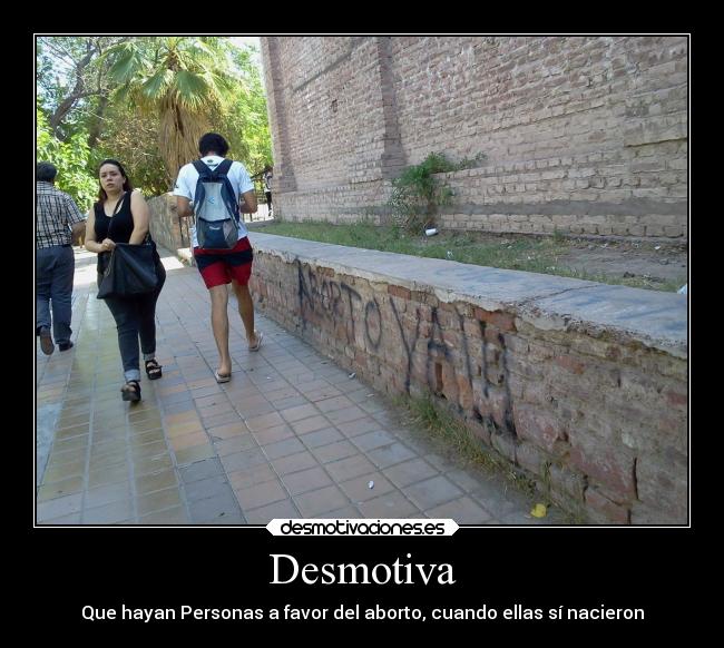 Desmotiva - Que hayan Personas a favor del aborto, cuando ellas sí nacieron